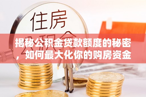 保德揭秘公积金贷款额度的秘密，如何最大化你的购房资金