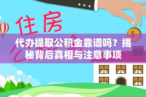 保德代办提取公积金靠谱吗？揭秘背后真相与注意事项