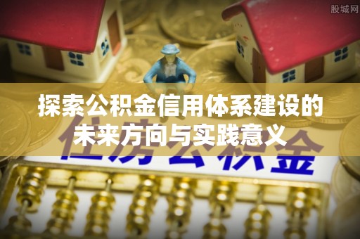 保德探索公积金信用体系建设的未来方向与实践意义