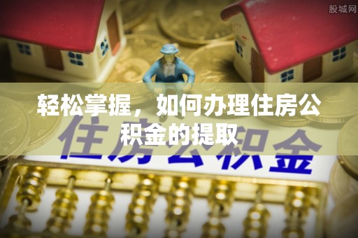 保德轻松掌握，如何办理住房公积金的提取