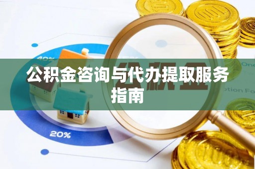 保德公积金咨询与代办提取服务指南