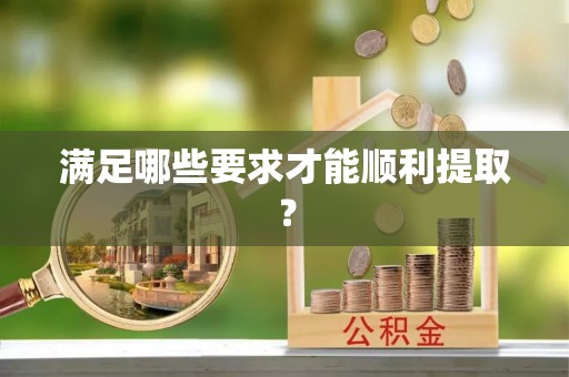 保德满足哪些要求才能顺利提取？