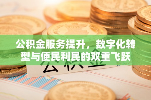 保德公积金服务提升，数字化转型与便民利民的双重飞跃