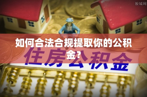 保德如何合法合规提取你的公积金？